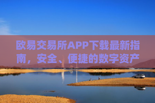 欧易交易所APP下载最新指南，安全、便捷的数字资产交易入口_