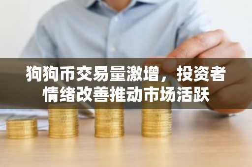 狗狗币交易量激增，投资者情绪改善推动市场活跃