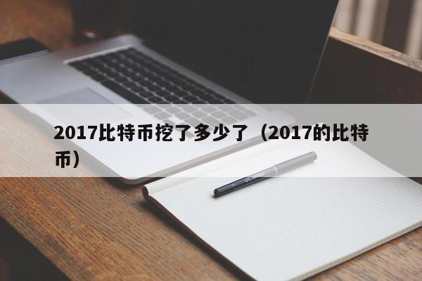 2017比特币挖了多少了(2017的比特币)