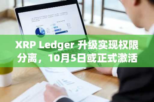XRP Ledger 升级实现权限分离，10月5日或正式激活